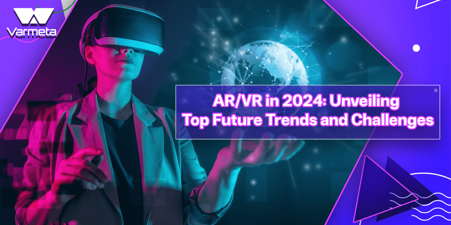AR/VR 2024 Trends and Challenges