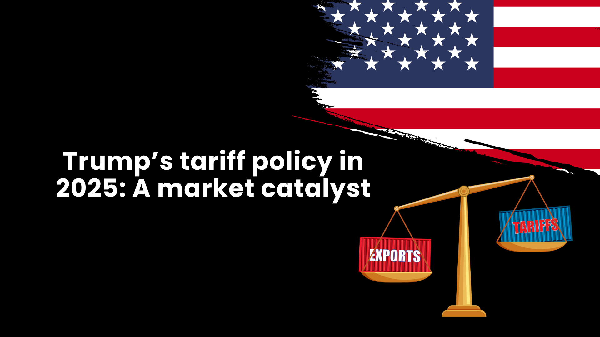Trump’s tariff policy in 2025: A market catalyst